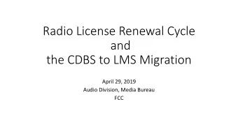 Radio License Renewal Cycle  and  the CDBS to LMS Migration  April 29, 2019  Audio Division, Media