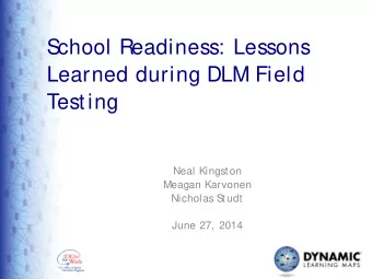 School Readiness: Lessons  Learned during DLM Field  Testing  Neal Kingst on  Meagan Karvonen