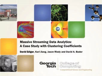 Massive Streaming Data Analytics:  A Case Study with Clustering Coefficients  Davi  vid Ediger,