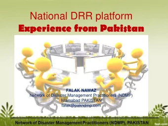 Experience from Pakistan  FALAK NAWAZ  Network of Disaster Management Practitioners (NDMP)