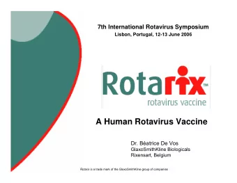 A Human Rotavirus Vaccine  Dr. Batrice De Vos  GlaxoSmithKline Biologicals  Rixensart, Belgium