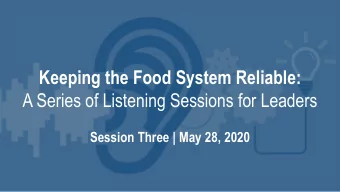 Keeping the Food System Reliable:  A Series of Listening Sessions for Leaders  Session Three | May