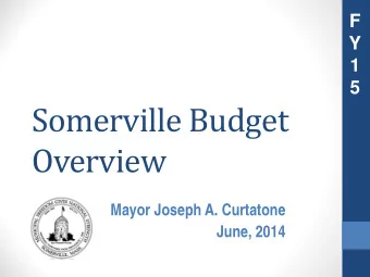 Somerville Budget  Overview  Mayor Joseph A. Curtatone  June, 2014  Investing  in  Somerville