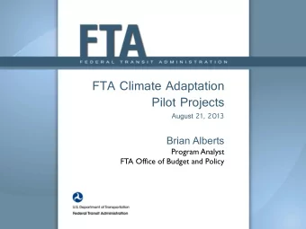 FTA Climate Adaptation  Pilot Projects  August 21, 2013 Brian Alberts  Program Analyst  FTA Office