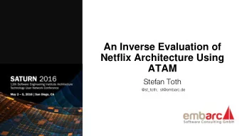 An Inverse Evaluation of  Netflix Architecture Using  ATAM Stefan Toth @st_toth;  st@embarc.de