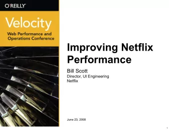 Improving Netflix  Performance  Bill Scott  Director, UI Engineering  Netflix  June 23, 2008  1