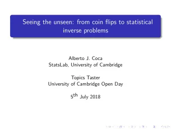 Seeing the unseen: from coin flips to statistical  inverse problems  Alberto J. Coca  StatsLab,