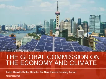 THE GLOBAL COMMISSION ON  THE ECONOMY AND CLIMATE  Better Growth, Better Climate: The New Climate