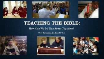 TEACHING THE BIBLE:  How Can We Do This Better Together?  Very Reverend Dr. Eric G. Tosi  THE BIG