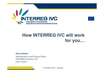 How INTERREG IVC will work  for you  Petra Geitner  Administration and Finance Officer  INTERREG