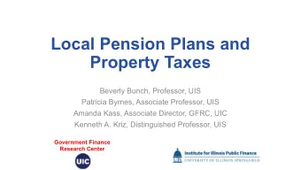 Local Pension Plans and  Property Taxes  Beverly Bunch, Professor, UIS  Patricia Byrnes, Associate