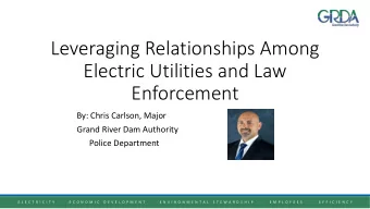 Leveraging Relationships Among  Electric Utilities and Law  Enforcement  By: Chris Carlson, Major
