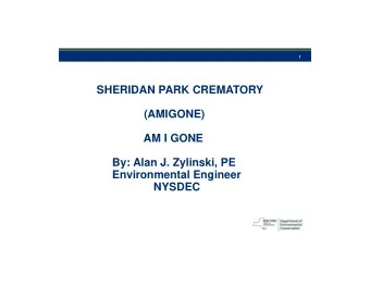 SHERIDAN PARK CREMATORY  (AMIGONE)  AM I GONE  By: Alan J. Zylinski, PE  Environmental Engineer