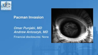 Pacman Invasion  Omar Punjabi, MD  Andrew Antoszyk, MD  Financial disclosures: None    Patient