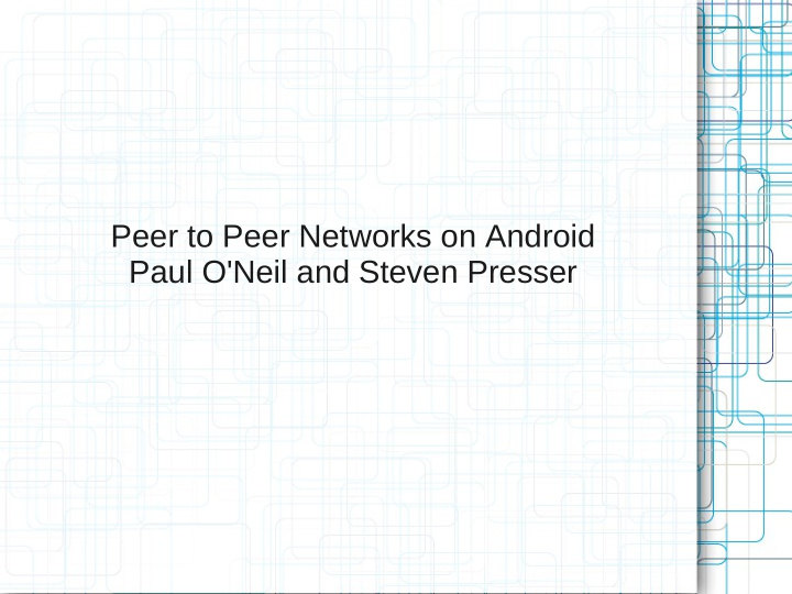 peer to peer networks on android paul o neil and steven