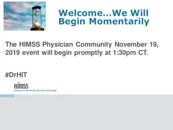 WelcomeWe Will  Begin Momentarily  The HIMSS Physician Community November 19,  2019 event will