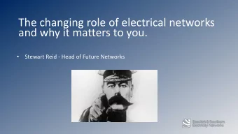 The changing role of electrical networks  and why it matters to you.    Stewart Reid - Head of