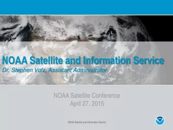 NOAA Satellite and Information Service  Dr. Stephen Volz, Assistant Administrator  NOAA Satellite