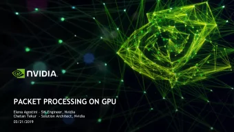 PACKET PROCESSING ON GPU  Elena Agostini  SW Engineer, Nvidia  Chetan Tekur  - Solution