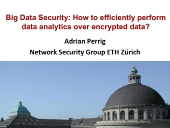 Big Data Security: How to efficiently perform  data analytics over encrypted data?  Adrian Perrig
