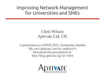 Improving Network Management  for Universities and SMEs  Chris Wilson  Aptivate Ltd, UK  A