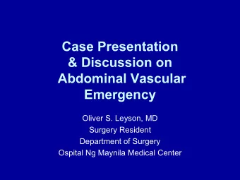 Case Presentation  &amp; Discussion on  Abdominal Vascular  Emergency  Oliver S. Leyson, MD
