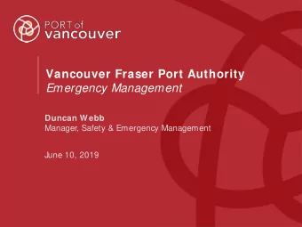 Vancouver Fraser Port Authority  Emergency Management  Duncan Webb  Manager, Safety &amp; Emergency