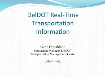 DelDOT Real-Time  Transportation  Information  Gene Donaldson  Operations Manager, DelDOT
