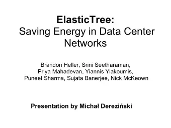 ElasticTree:  Saving Energy in Data Center  Networks  Brandon Heller, Srini Seetharaman,  Priya
