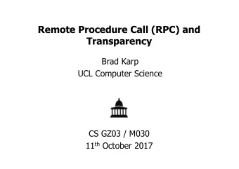 Remote Procedure Call (RPC) and  Transparency  Brad Karp  UCL Computer Science  CS GZ03 / M030 11