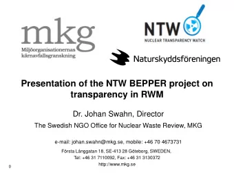 Presentation of the NTW BEPPER project on  transparency in RWM  Dr. Johan Swahn, Director  The