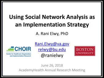 Using Social Network Analysis as  an Implementation Strategy  A. Rani Elwy, PhD  Rani.Elwy@va.gov