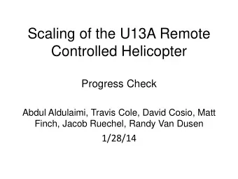 Scaling of the U13A Remote  Controlled Helicopter  Progress Check  Abdul Aldulaimi, Travis Cole,