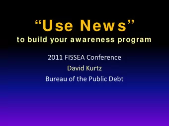 Use New s  to build your aw areness program  2011 FISSEA Conference  David Kurtz  Bureau of