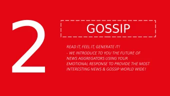 2  GOSSIP  READ IT, FEEL IT, GENERATE IT!  - WE INTRODUCE TO YOU THE FUTURE OF  NEWS AGGREGATORS