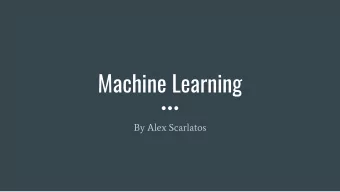 Machine Learning  By Alex Scarlatos  What is Machine Learning?  Machine Learning is the process by