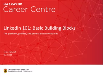 LinkedIn 101: Basic Building Blocks  The platform, profiles, and professional connections  Tania