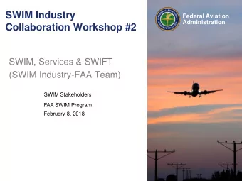 SWIM Industry  Federal Aviation  Administration  Collaboration Workshop #2  SWIM, Services &amp;
