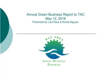 Annual Green Business Report to TAC  May 12, 2016  Presented by Lisa Rose &amp; Nicole Nguyen