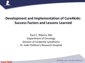 Development and Implementation of Cure4kids:  Success Factors and Lessons Learned  Raul C. Ribeiro,