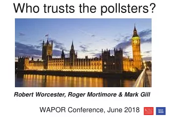Who trusts the pollsters?  Robert Worcester, Roger Mortimore &amp; Mark Gill  WAPOR Conference,