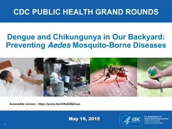 CDC PUBLIC HEALTH GRAND ROUNDS  Dengue and Chikungunya in Our Backyard: Preventing Aedes