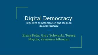 Digital Democracy:  [effective communication and tackling  misinformation]  Elena Felix, Gary