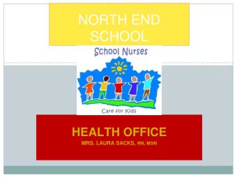 NORTH END  SCHOOL  HEALTH OFFICE MRS. LAURA SACKS, RN, MSN  KINDERGARTEN ORIENTATION!