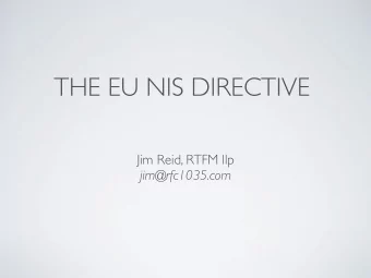 THE EU NIS DIRECTIVE  Jim Reid, RTFM llp  jim@rfc1035.com  OH DEAR - ANOTHER ONE!  What is NIS?
