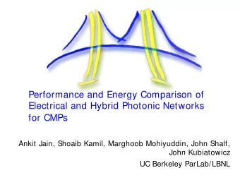 Performance and Energy Comparison of  Electrical and Hybrid Photonic Networks  for CMPs  Ankit