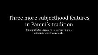 Three more subjecthood features  in Paninis tradition  Artemij Keidan, Sapienza University