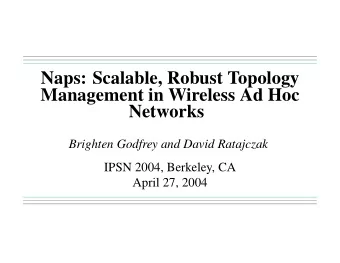 Naps: Scalable, Robust Topology  Management in Wireless Ad Hoc  Networks  Brighten Godfrey and