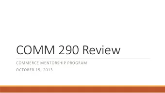 COMM 290 Review  COMMERCE MENTORSHIP PROGRAM  OCTOBER 15, 2013  Midterm  Covering only topics