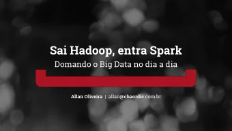 Sai Hadoop, entra Spark  Domando o Big Data no dia a dia Allan Oliveira |  allan @chaordic .com.br